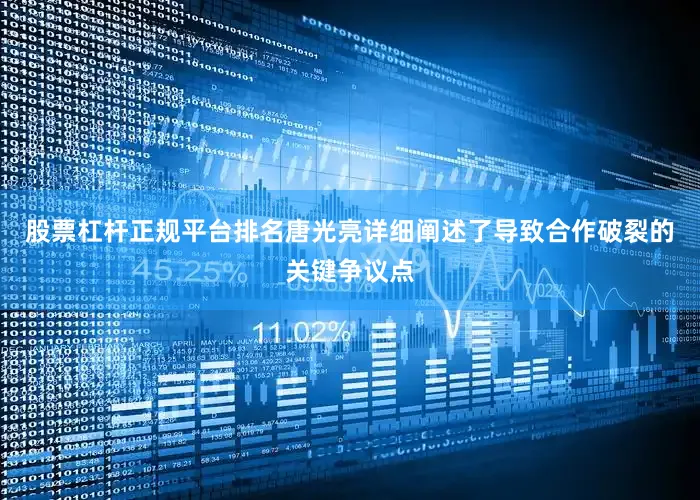 股票杠杆正规平台排名唐光亮详细阐述了导致合作破裂的关键争议点
