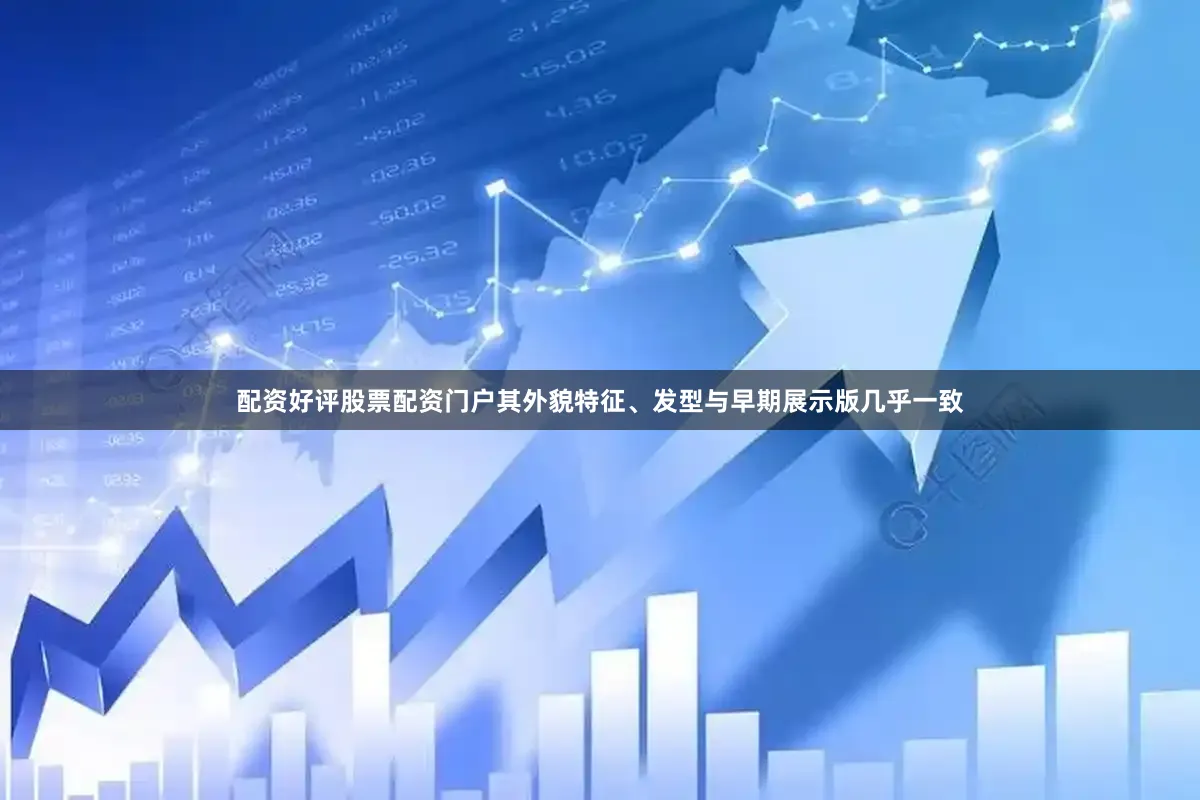配资好评股票配资门户其外貌特征、发型与早期展示版几乎一致