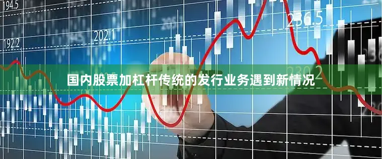 国内股票加杠杆传统的发行业务遇到新情况