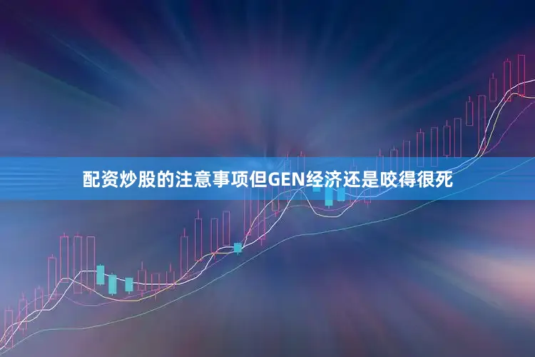 配资炒股的注意事项但GEN经济还是咬得很死